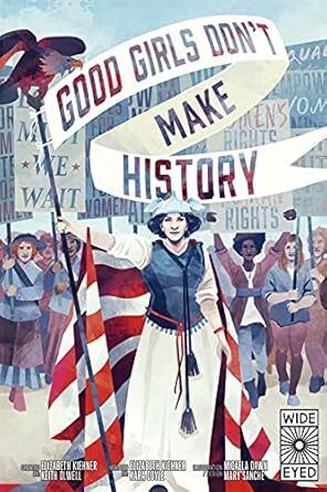 Cover Good Girls Don’t Make History (Wide Eyed Editions, 2021) by Elizabeth Kiehner, Kara Coyle, & Keith Olwell (creators)