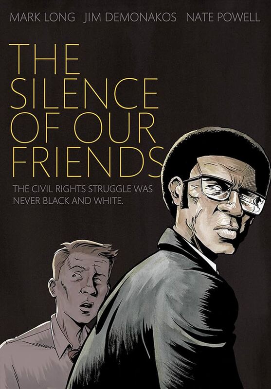 cover 
The Silence of Our Friends (Square Fish, 2018) by Mark Long & Jim Demonakos (writers) and Nate Powell (artists).