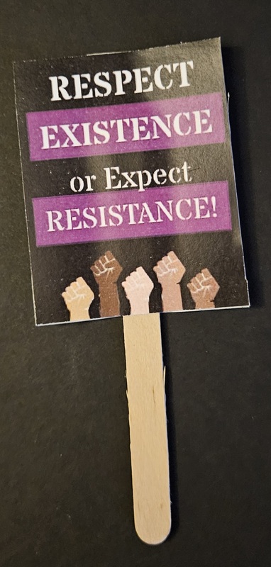 Respect Existence or Expect Resistance Mini Protest Sign with a bunch of rasied fists.