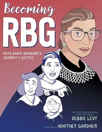 Cover Becoming RGB: Ruth Bader Ginsburg's Journey to Justice (Simon & Schuster Books for Young Readers, 2019) by Debbie Levy (writer) and Whitney Gardner (artist).