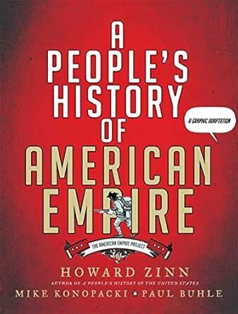 A People's History of the American Empire: A Graphic Adaptation (Metropolitan Books, 2008) by Howard Zinn, Mike Konopacki & Paul Buhle (creators)