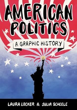 Cover American Politics: A Graphic History (Icon, 2018) by Laura Locker (writer) and Jules Scheele (artist)