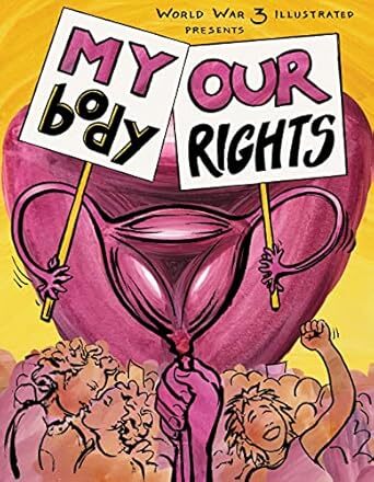 Cover My Body, Our Rights (World War 3 Illustrated, 2023) by Paula Hewitt Amram, Sabrina Jones, & Rebecca Migdal (editors).