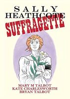 cover 
Sally Heathcote: Suffragette (Dark Horse Books, 2014) by Mary M. Talbot (writer) and Kate Charlesworth (artist).
