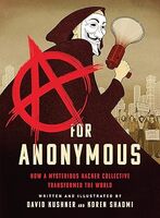 A for Anonymous: How a Mysterious Hacker Collective Transformed the World (Bold Type Books, 2020) by David Kushner (writer), Koren Shadmi (artist)