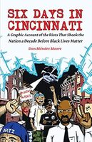 cover 
Six days in Cincinnati : a graphic account of the riots that shook the nation a decade before Black Lives Matter (Microcosm Publishing, 2017) by Dan Méndez Moore (creator).