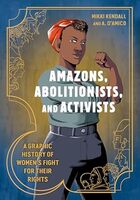 Cover Amazons, Abolitionists, and Activists : a Graphic History of Women’s Fight for Their Rights (Ten Speed Press, 2019) by Mikki Kendall (writer) and A. D'Amico (artist).