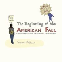 Cover The Beginning Of The American Fall: A Comics Journalist Inside The Occupy Wall Street Movement (Seven Stories Press, 2012) by Stephanie McMillan (creator).