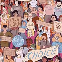 Cover Comics for Choice : Illustrated Abortion Stories, History, and Politics (Alternative Comics, 2017) by Hazel Newlevant and Whit Taylor (editors).